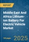 Middle East And Africa Lithium-ion Battery For Electric Vehicle - Market Share Analysis, Industry Trends & Statistics, Growth Forecasts (2025 - 2030) - Product Thumbnail Image