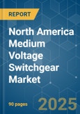 North America Medium Voltage Switchgear - Market Share Analysis, Industry Trends & Statistics, Growth Forecasts (2025 - 2030)- Product Image