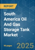 South America Oil And Gas Storage Tank - Market Share Analysis, Industry Trends & Statistics, Growth Forecasts (2025 - 2030)- Product Image