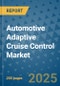 Automotive Adaptive Cruise Control Market - Global Industry Analysis, Size, Share, Growth, Trends, and Forecast 2032 - By Product, Technology, Grade, Application, End-user, Region: (North America, Europe, Asia Pacific, Latin America and Middle East and Africa) - Product Thumbnail Image