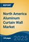 North America Aluminum Curtain Wall Market, By Country, Competition, Forecast and Opportunities, 2020-2030F - Product Image