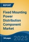 Fixed Mounting Power Distribution Component Market - Global Industry Size, Share, Trends, Opportunity, and Forecast, 2020-2030F - Product Image
