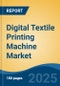 Digital Textile Printing Machine Market - Global Industry Size, Share, Trends, Opportunity, and Forecast, 2020-2030F - Product Image