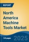 North America Machine Tools Market, By Country, Competition, Forecast and Opportunities, 2020-2030F - Product Thumbnail Image