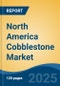 North America Cobblestone Market, By Country, Competition, Forecast and Opportunities, 2020-2030F - Product Image