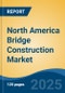 North America Bridge Construction Market, By Country, Competition, Forecast and Opportunities, 2020-2030F - Product Image