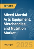 Mixed Martial Arts (MMA) Equipment, Merchandise, and Nutrition Market Report 2025- Product Image