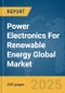 Power Electronics For Renewable Energy Global Market Report 2025 - Product Image