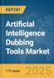 Artificial Intelligence (AI) Dubbing Tools Market Report 2025 - Product Image