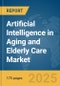 Artificial Intelligence (AI) in Aging and Elderly Care Market Report 2025 - Product Thumbnail Image