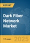 Dark Fiber Network Market Report 2025 - Product Image