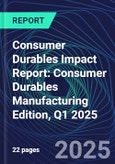 Consumer Durables Impact Report: Consumer Durables Manufacturing Edition, Q1 2025- Product Image