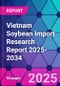 Vietnam Soybean Import Research Report 2025-2034 - Product Thumbnail Image