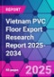 Vietnam PVC Floor Export Research Report 2025-2034 - Product Thumbnail Image