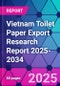 Vietnam Toilet Paper Export Research Report 2025-2034 - Product Thumbnail Image
