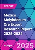 Mexico Molybdenum Ore Export Research Report 2025-2034- Product Image