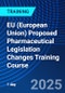 EU (European Union) Proposed Pharmaceutical Legislation Changes Training Course (May 19, 2025) - Product Image