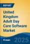 United Kingdom Adult Day Care Software Market, By Region, Competition Forecast & Opportunities, 2020-2030F - Product Image