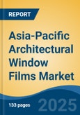 Asia-Pacific Architectural Window Films Market, By Country, Competition, Forecast & Opportunities, 2020-2030F- Product Image