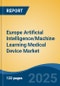 Europe Artificial Intelligence/Machine Learning Medical Device Market, By Country, Competition, Forecast & Opportunities, 2020-2030F - Product Image