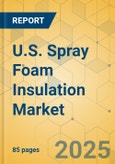 U.S. Spray Foam Insulation Market - Focused Insights 2025-2030- Product Image