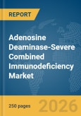 Adenosine Deaminase-Severe Combined Immunodeficiency Market Report 2026- Product Image