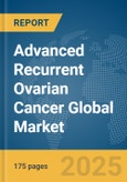 Advanced Recurrent Ovarian Cancer Global Market Report 2025- Product Image