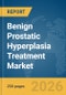 Benign Prostatic Hyperplasia Treatment Market Report 2026 - Product Thumbnail Image