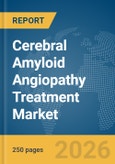 Cerebral Amyloid Angiopathy Treatment Market Report 2026- Product Image