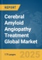 Cerebral Amyloid Angiopathy Treatment Global Market Report 2025 - Product Image