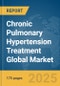 Chronic Pulmonary Hypertension Treatment Global Market Report 2025 - Product Image