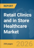 Retail Clinics and in Store Healthcare Market Report 2026- Product Image