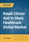 Retail Clinics And In Store Healthcare Global Market Report 2025 - Product Thumbnail Image