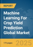 Machine Learning For Crop Yield Prediction Global Market Report 2025- Product Image