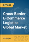 Cross-Border E-Commerce Logistics Global Market Report 2025- Product Image