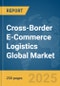 Cross-Border E-Commerce Logistics Global Market Report 2025 - Product Thumbnail Image