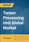 Tensor Processing Unit Global Market Report 2025 - Product Thumbnail Image