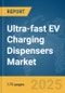 Ultra-fast EV Charging Dispensers Market Report 2025 - Product Thumbnail Image