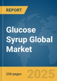 Glucose Syrup Global Market Report 2025- Product Image