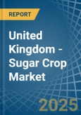 United Kingdom - Sugar Crop - Market Analysis, Forecast, Size, Trends and Insights- Product Image