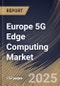Europe 5G Edge Computing Market Size, Share & Trends Analysis Report By Solution (Software, Services), By End Use, By Country and Growth Forecast, 2024 - 2031 - Product Image