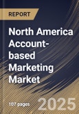 North America Account-based Marketing Market Size, Share & Trends Analysis Report By Organization Size (Small and Medium-sized Enterprises (SMEs) and Large Enterprises), By Account Type, By End-use, By Country and Growth Forecast, 2025 - 2032- Product Image