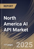 North America AI API Market Size, Share & Trends Analysis Report By Application, By Deployment (Cloud-Based APIs, Hybrid APIs, and Edge APIs), By End Use, By Country and Growth Forecast, 2024 - 2031- Product Image