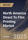North America Direct To Film Printing Market Size, Share & Trends Analysis Report By Film (Cold Peel Film and Hot Peel Film), By Type, By End Product, By Country and Growth Forecast, 2025 - 2032- Product Image