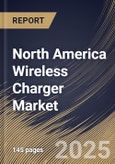 North America Wireless Charger Market Size, Share & Trends Analysis Report By Product, By Power Output Range, By Component, By Technology, By Application, By Country and Growth Forecast, 2024 - 2031- Product Image