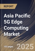 Asia Pacific 5G Edge Computing Market Size, Share & Trends Analysis Report By Solution (Software, Services), By End Use, By Country and Growth Forecast, 2024 - 2031- Product Image