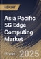 Asia Pacific 5G Edge Computing Market Size, Share & Trends Analysis Report By Solution (Software, Services), By End Use, By Country and Growth Forecast, 2024 - 2031 - Product Image