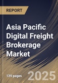 Asia Pacific Digital Freight Brokerage Market Size, Share & Trends Analysis Report By Customer Type, By Transportation Mode, By Service Type, By End-User Industry, By Country and Growth Forecast, 2025 - 2032- Product Image