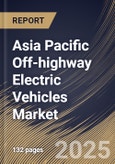 Asia Pacific Off-highway Electric Vehicles Market Size, Share & Trends Analysis Report By Propulsion (Battery Electric Vehicle (BEV) and Hybrid Electric Vehicle (HEV)), By Application, By Battery Type, By Country and Growth Forecast, 2025 - 2032- Product Image