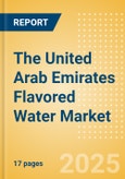 The United Arab Emirates (UAE) Flavored Water (Soft drinks) Market Size, Growth and Forecast Analytics, 2023-2028- Product Image